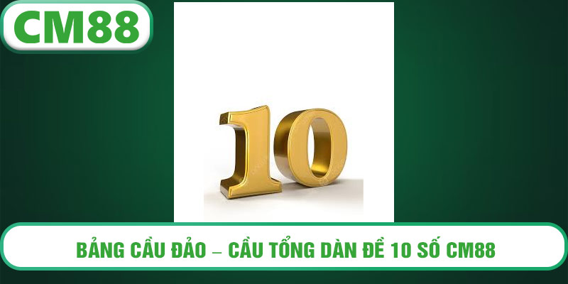 Bảng cầu đảo – cầu tổng dàn đề 10 số CM88