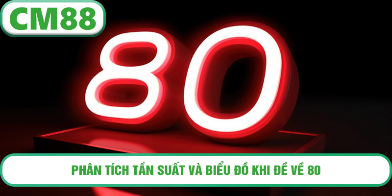 Phân tích tần suất và biểu đồ khi đề về 80